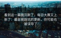 看到这一幕我沉默了，每日大赛又上新了：最容易踩坑的更新，你可能也被误导了